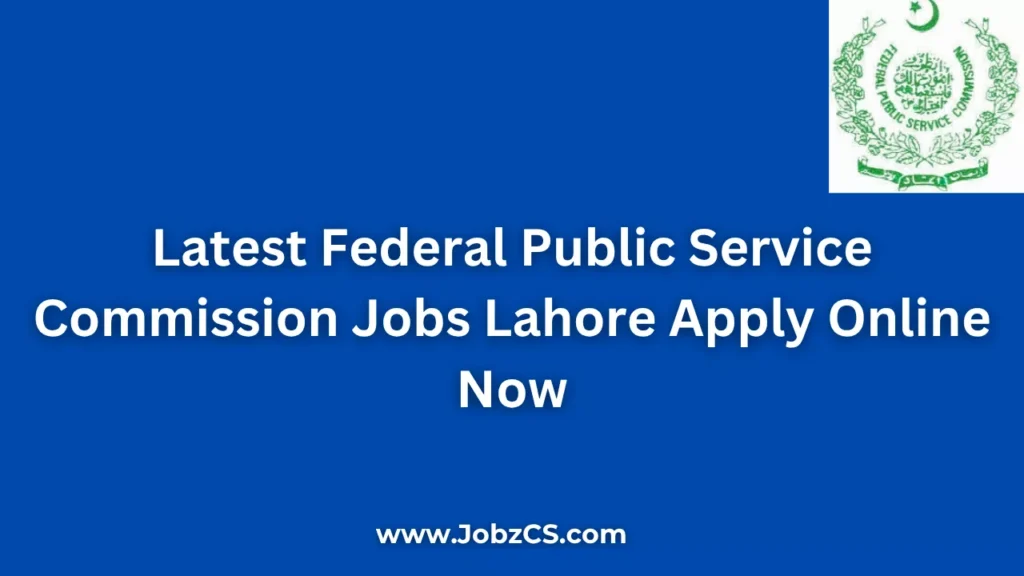 Latest Federal Public Service Commission FPSC Jobs Lahore 2025 Apply Online Now
