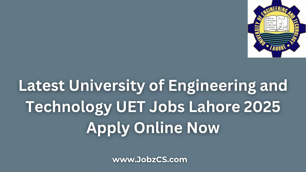 Latest University of Engineering and Technology UET Jobs Lahore 2025 Apply Online Now